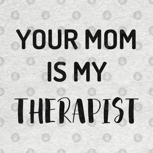 Your Mom Is My Therapist by GrooveGeekPrints